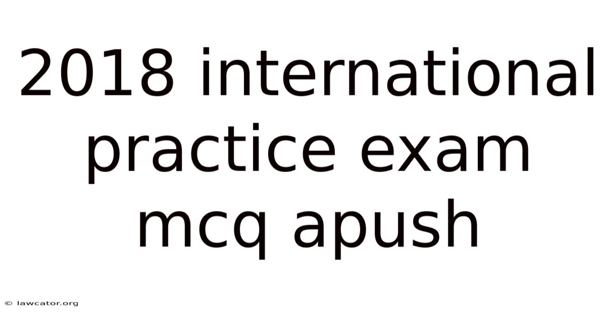 2018 International Practice Exam Mcq Apush