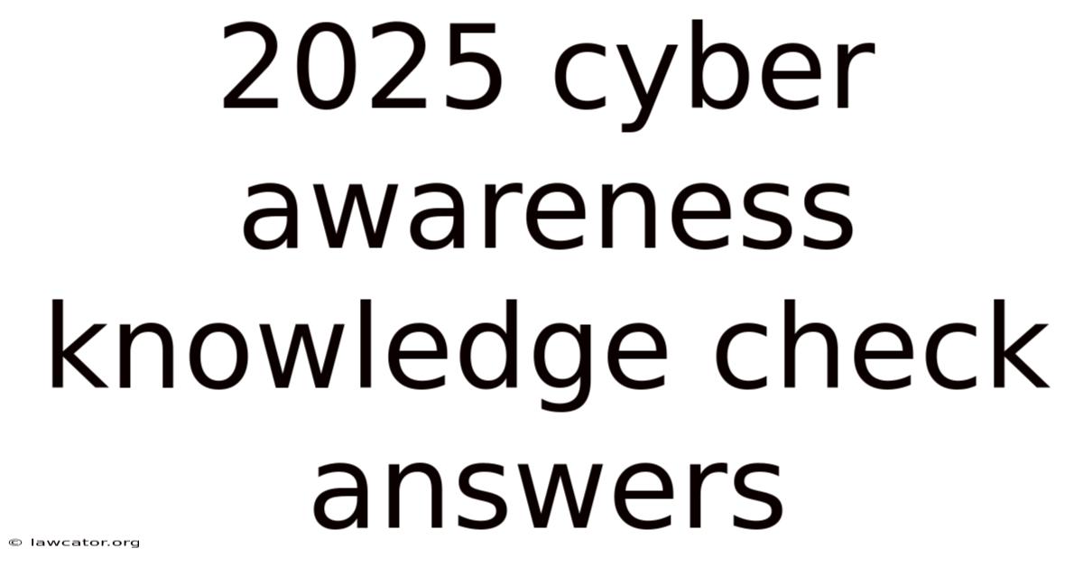 2025 Cyber Awareness Knowledge Check Answers