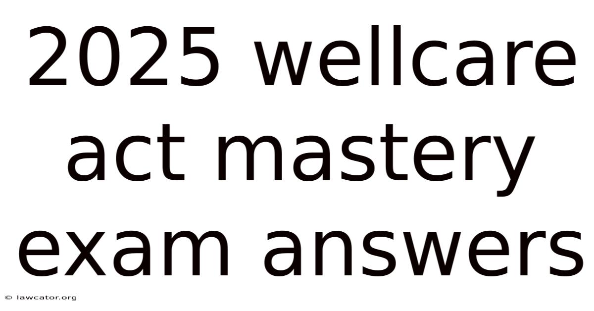 2025 Wellcare Act Mastery Exam Answers