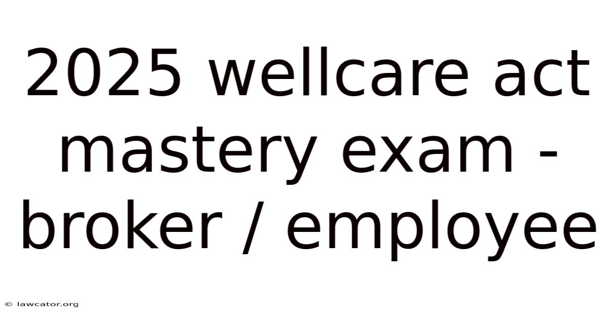 2025 Wellcare Act Mastery Exam - Broker / Employee