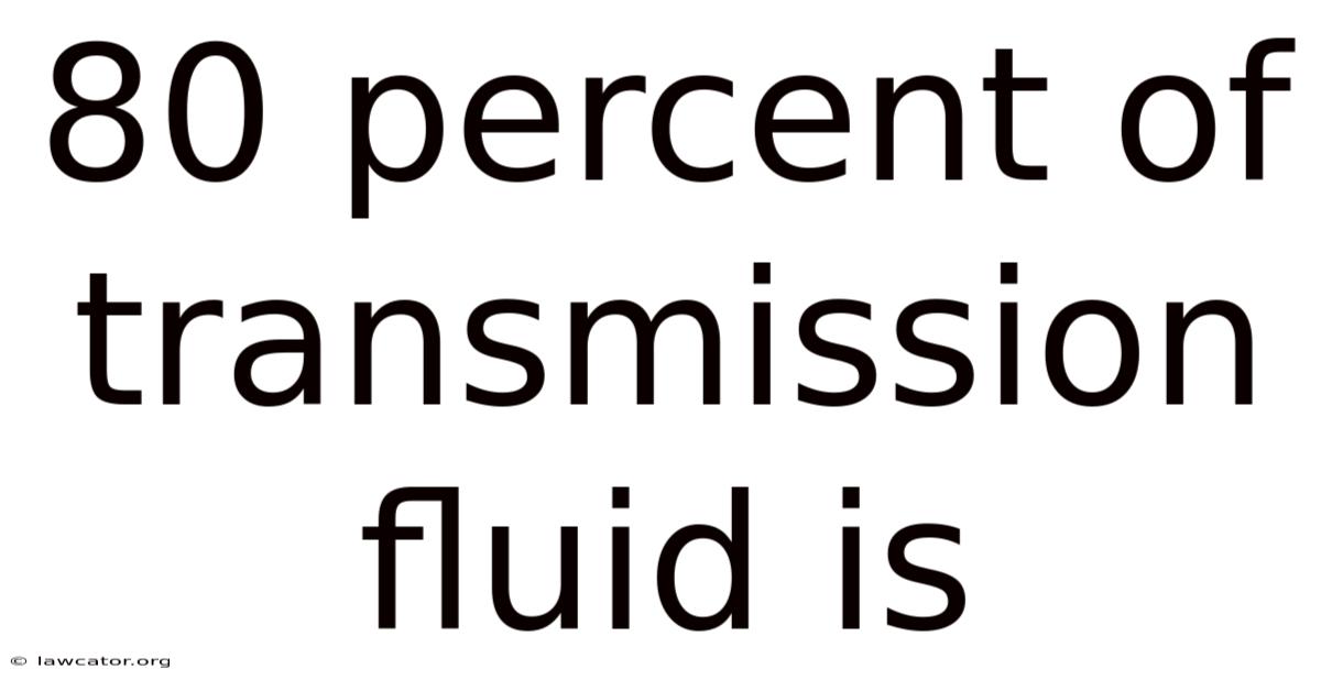 80 Percent Of Transmission Fluid Is