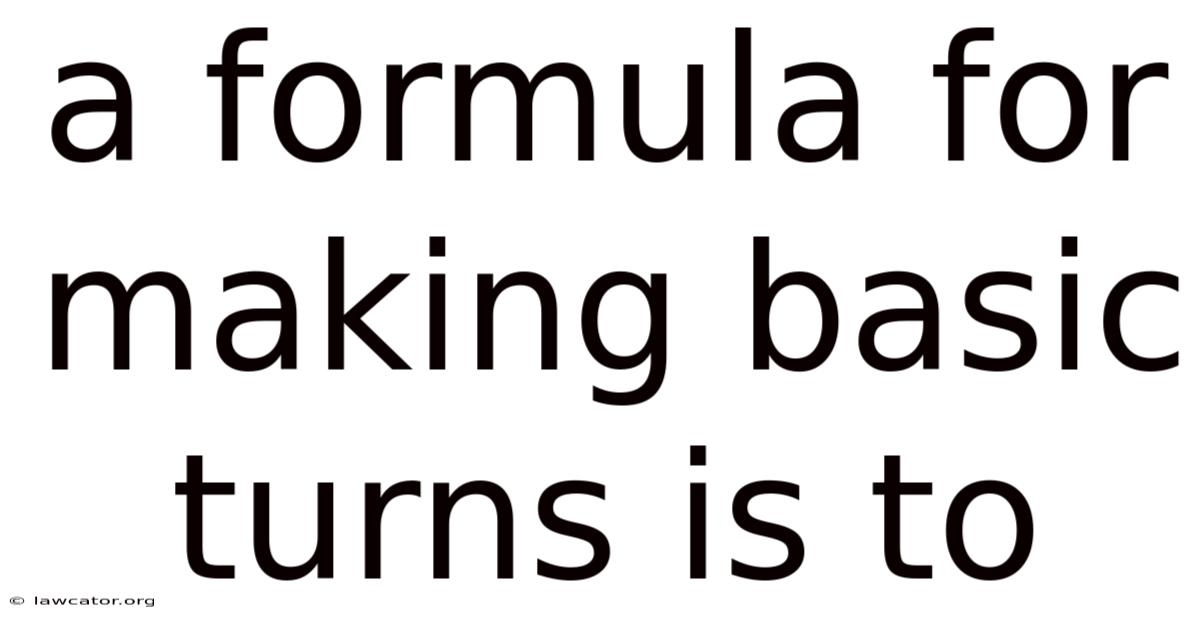 A Formula For Making Basic Turns Is To