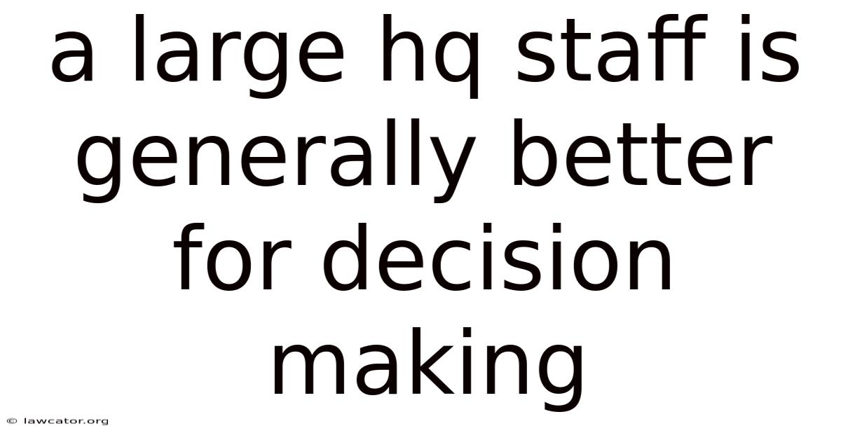 A Large Hq Staff Is Generally Better For Decision Making