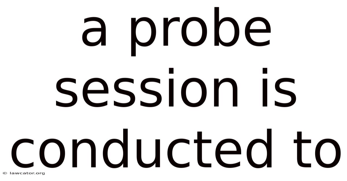 A Probe Session Is Conducted To
