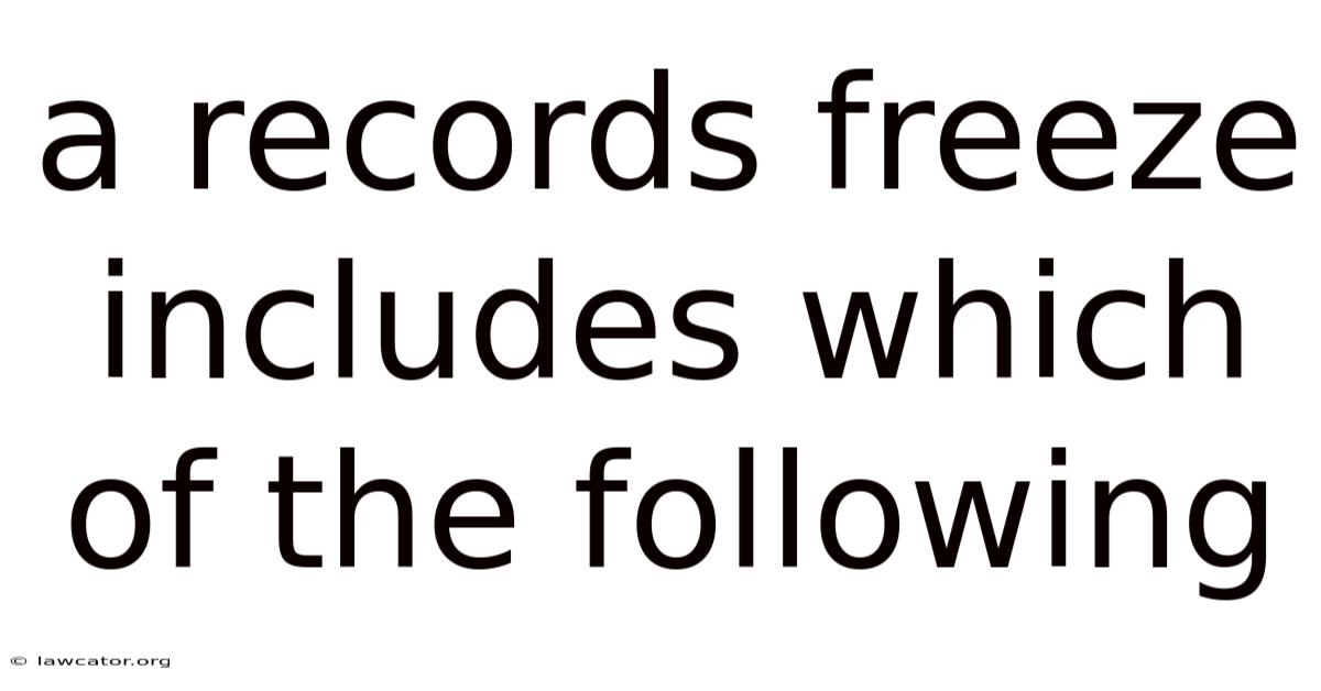 A Records Freeze Includes Which Of The Following