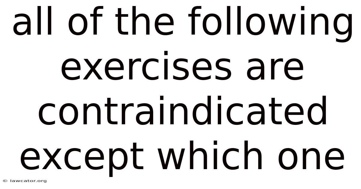 All Of The Following Exercises Are Contraindicated Except Which One