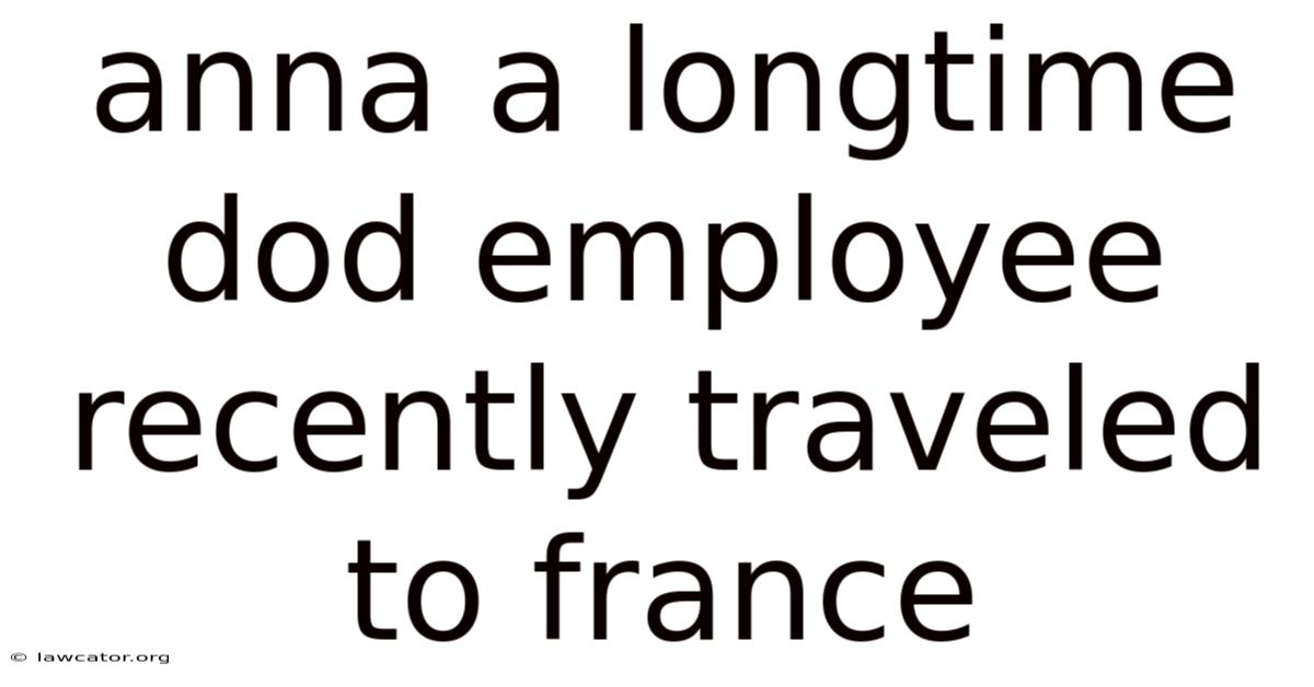 Anna A Longtime Dod Employee Recently Traveled To France