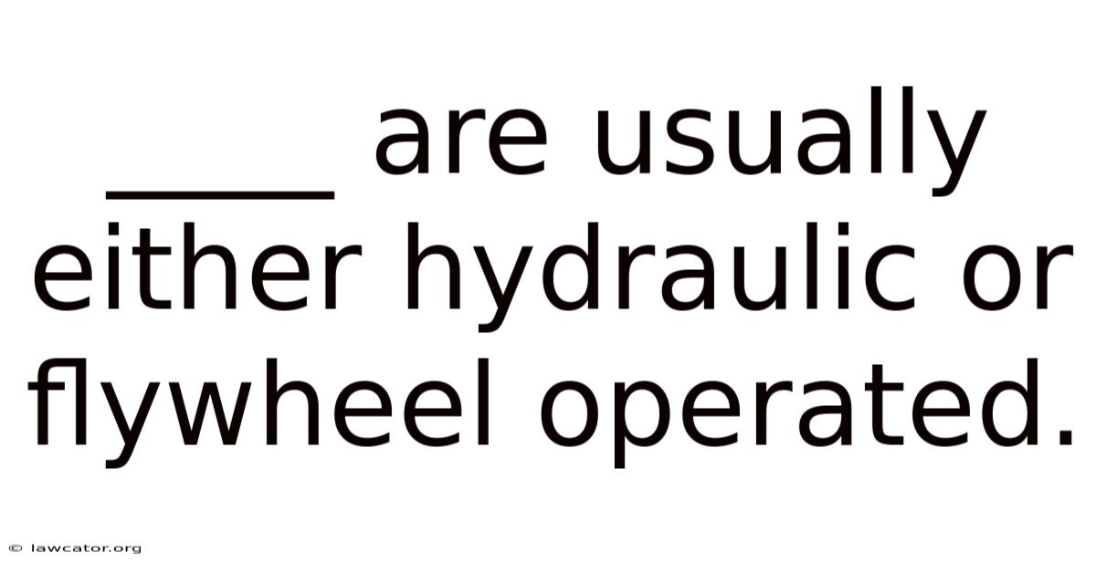 ____ Are Usually Either Hydraulic Or Flywheel Operated.