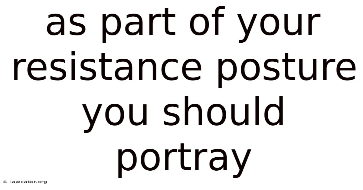 As Part Of Your Resistance Posture You Should Portray