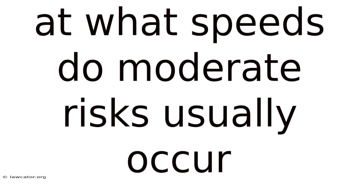 At What Speeds Do Moderate Risks Usually Occur