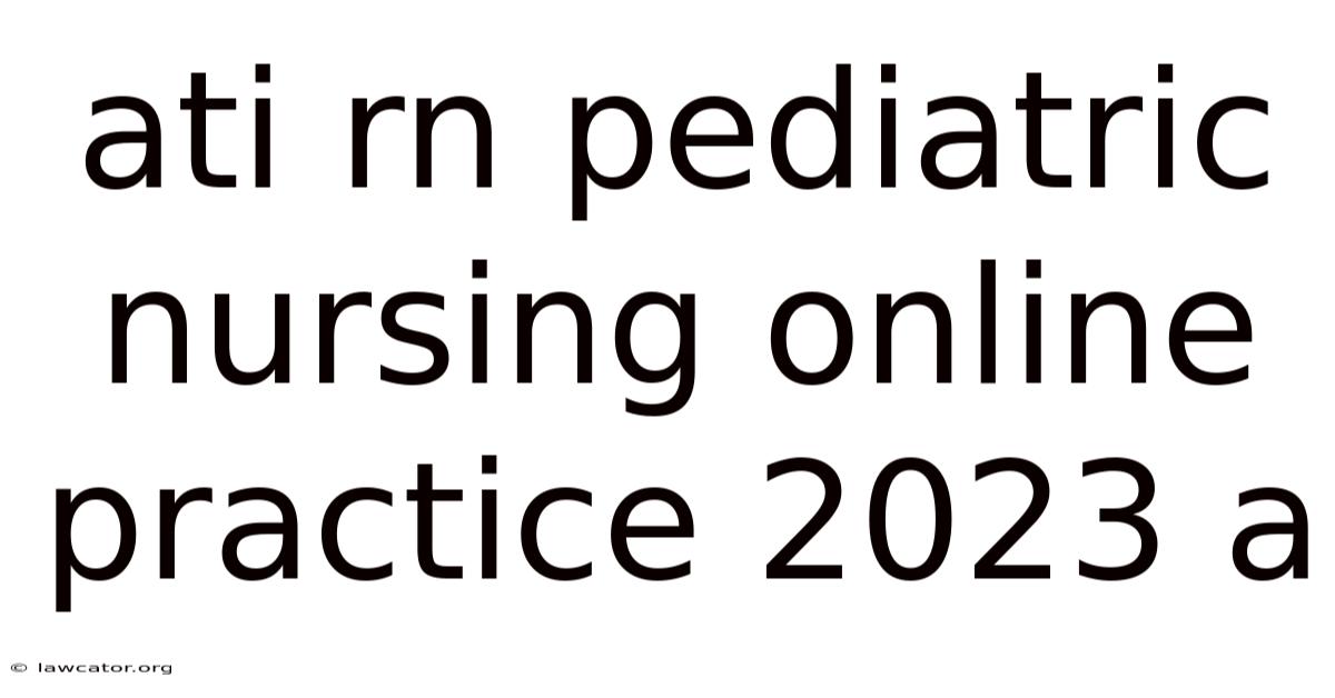 Ati Rn Pediatric Nursing Online Practice 2023 A