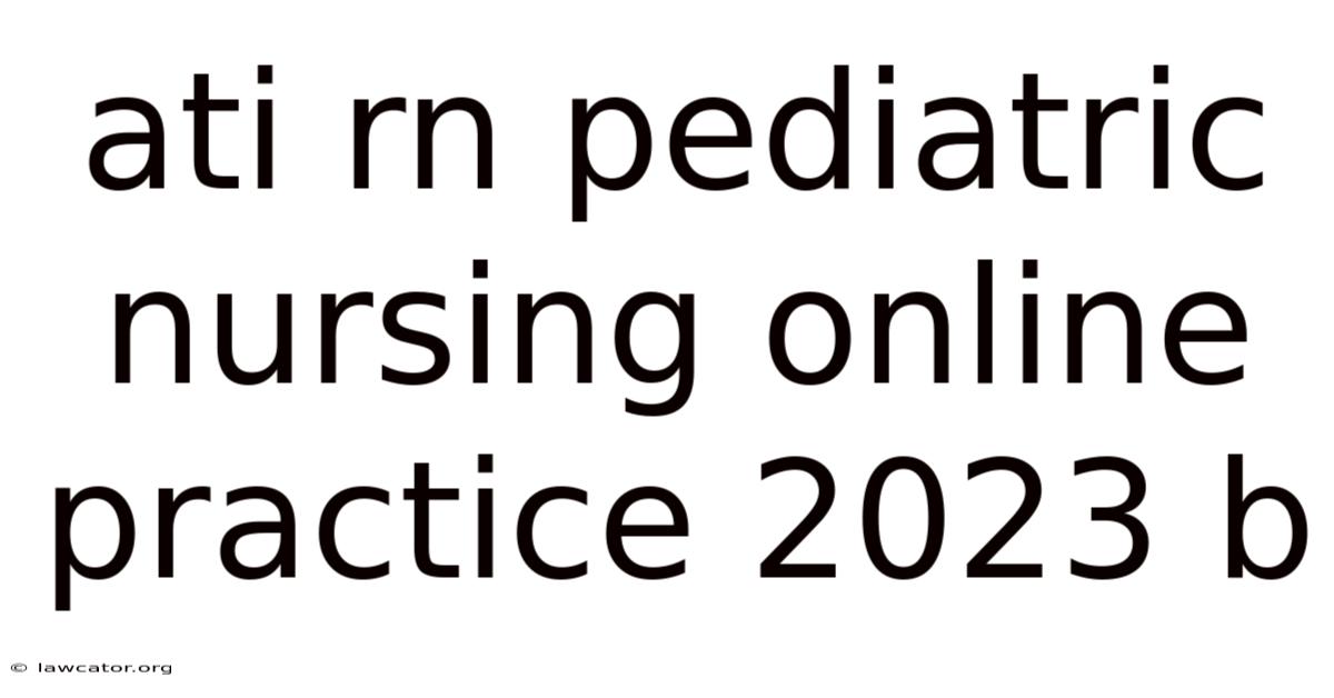 Ati Rn Pediatric Nursing Online Practice 2023 B