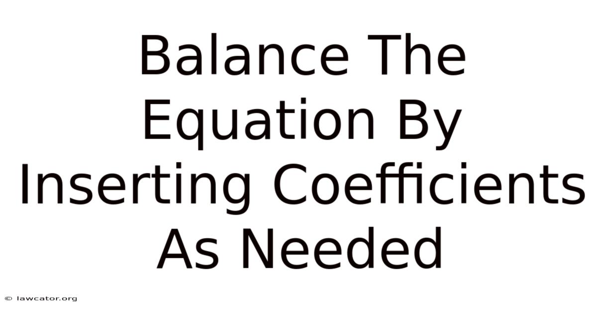 Balance The Equation By Inserting Coefficients As Needed