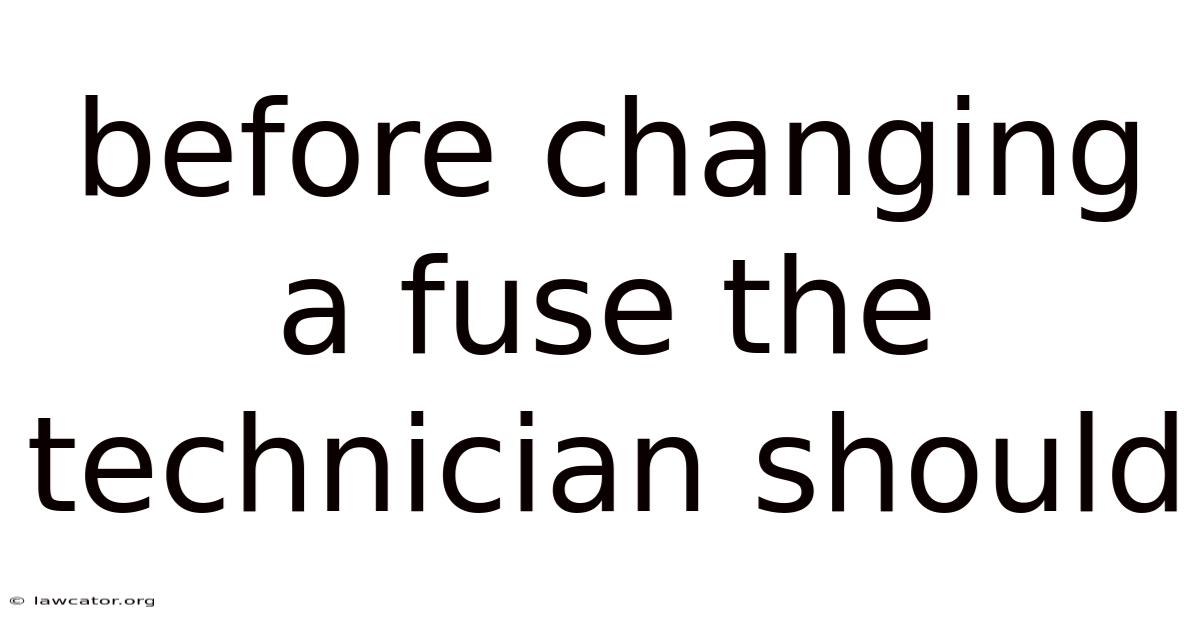 Before Changing A Fuse The Technician Should