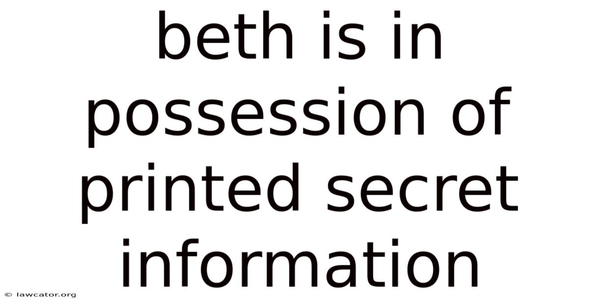 Beth Is In Possession Of Printed Secret Information