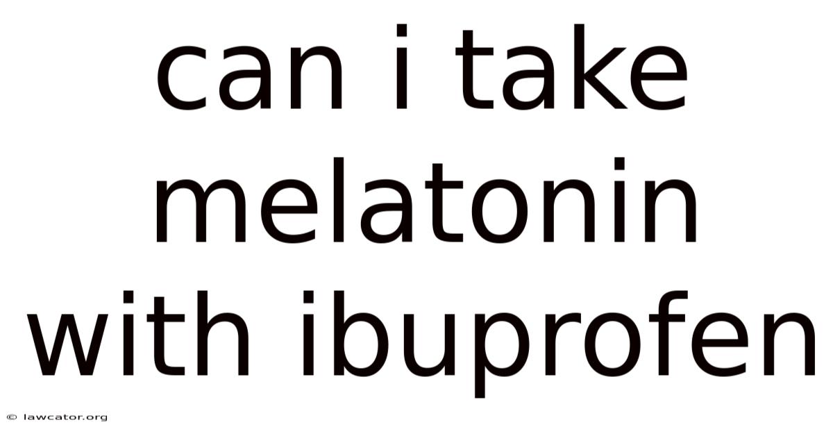 Can I Take Melatonin With Ibuprofen
