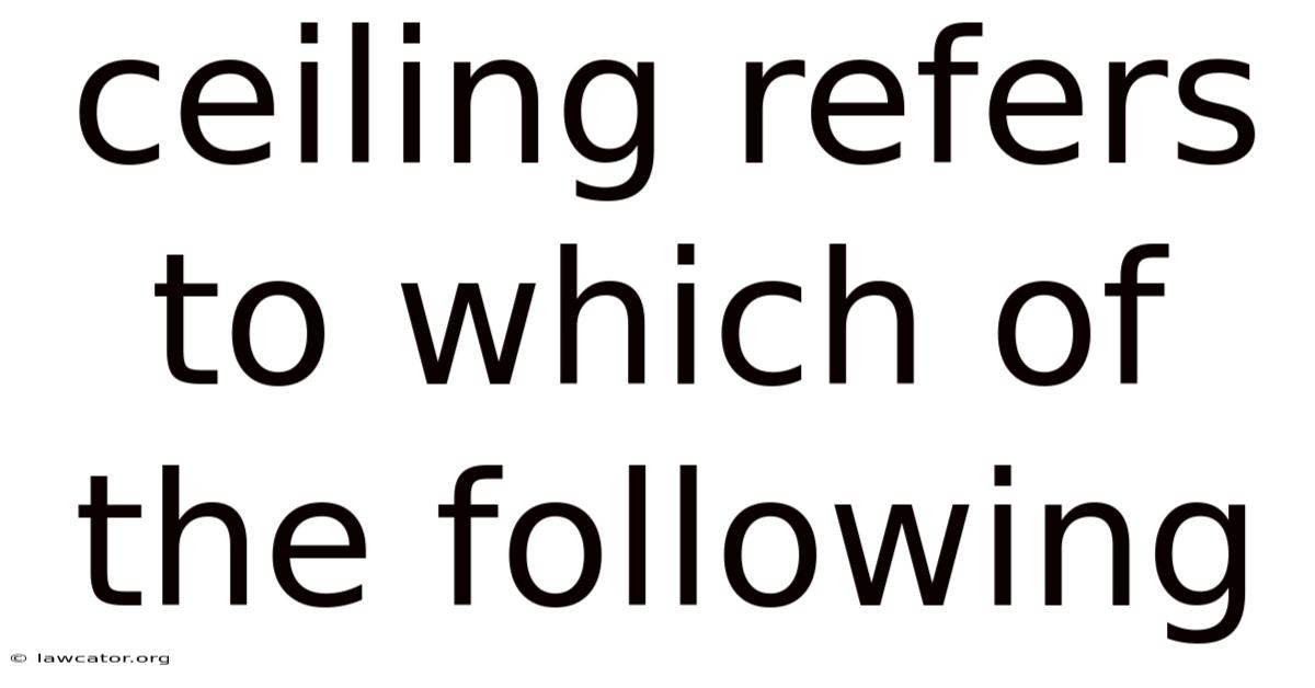 Ceiling Refers To Which Of The Following