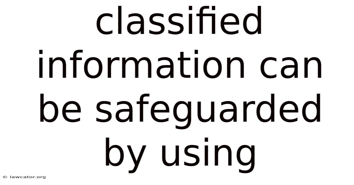 Classified Information Can Be Safeguarded By Using