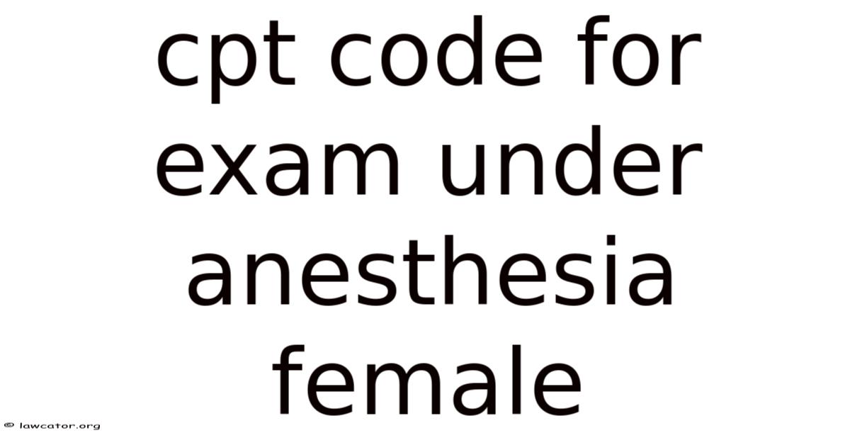 Cpt Code For Exam Under Anesthesia Female