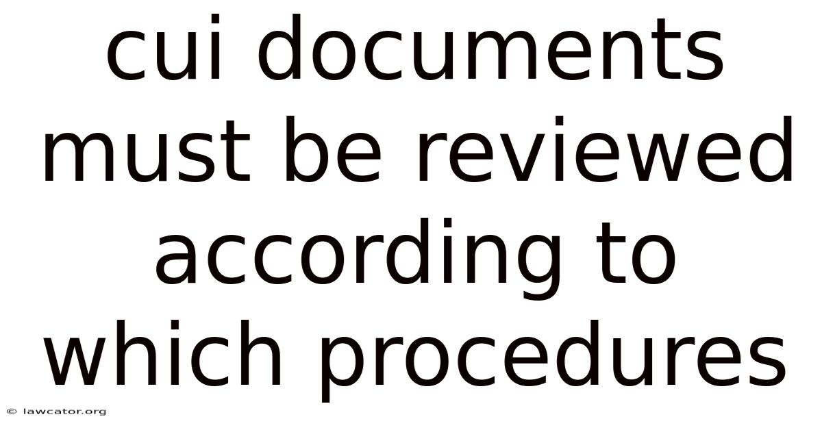Cui Documents Must Be Reviewed According To Which Procedures