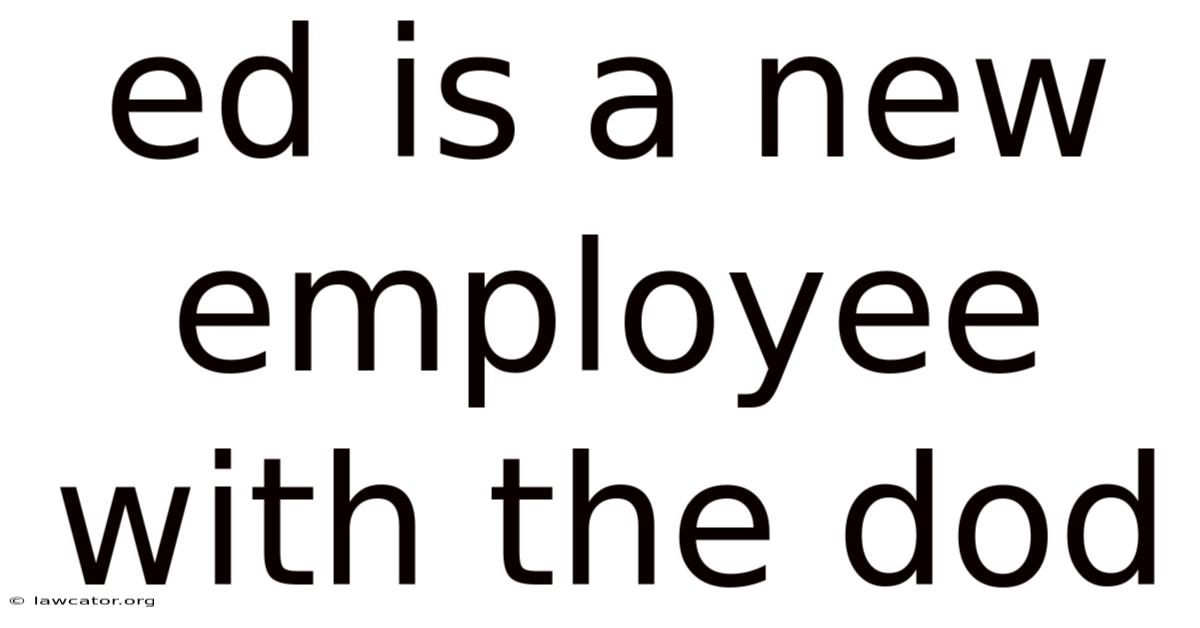 Ed Is A New Employee With The Dod