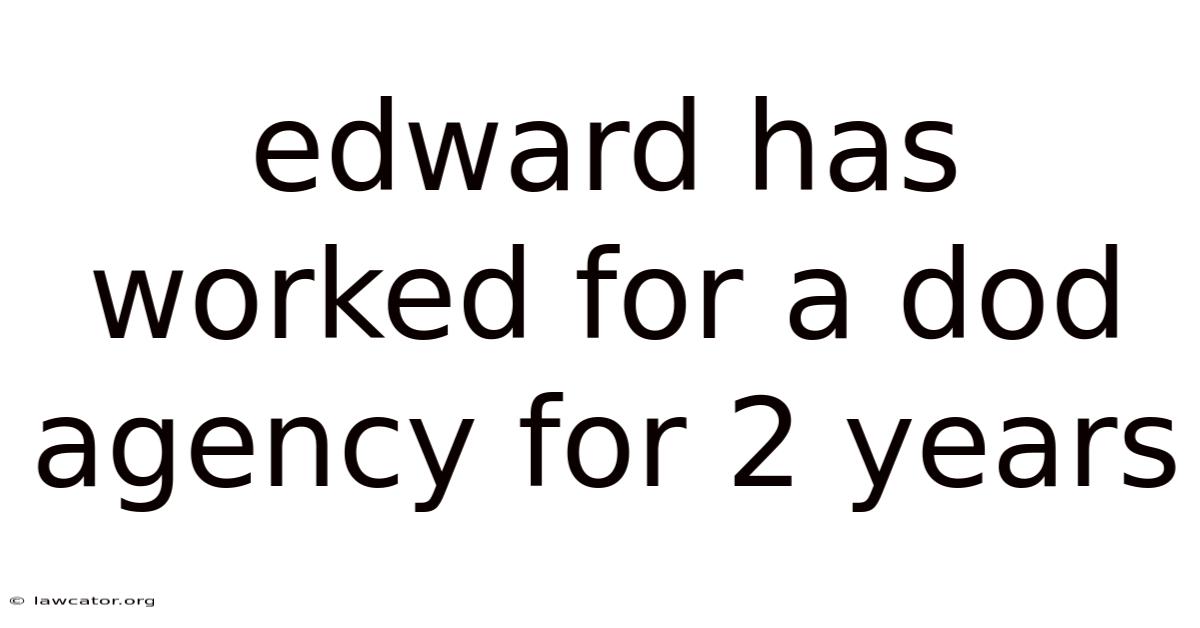 Edward Has Worked For A Dod Agency For 2 Years
