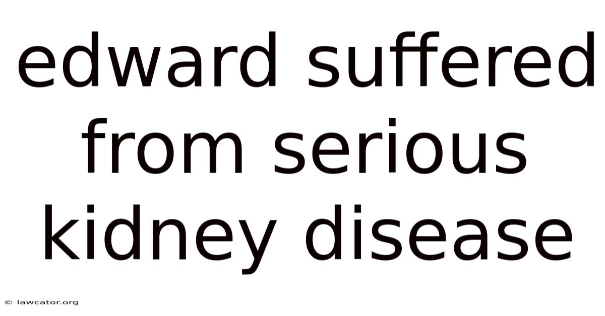 Edward Suffered From Serious Kidney Disease