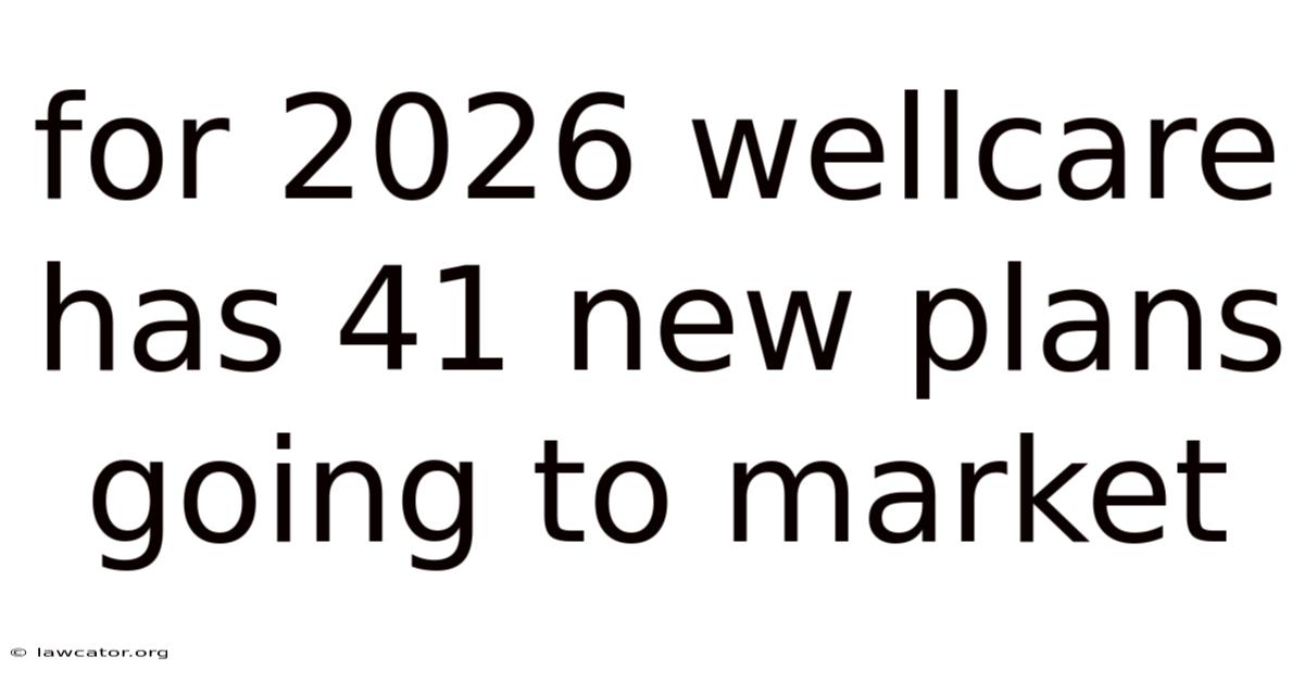 For 2026 Wellcare Has 41 New Plans Going To Market