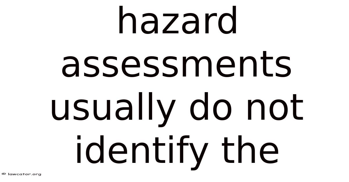 Hazard Assessments Usually Do Not Identify The