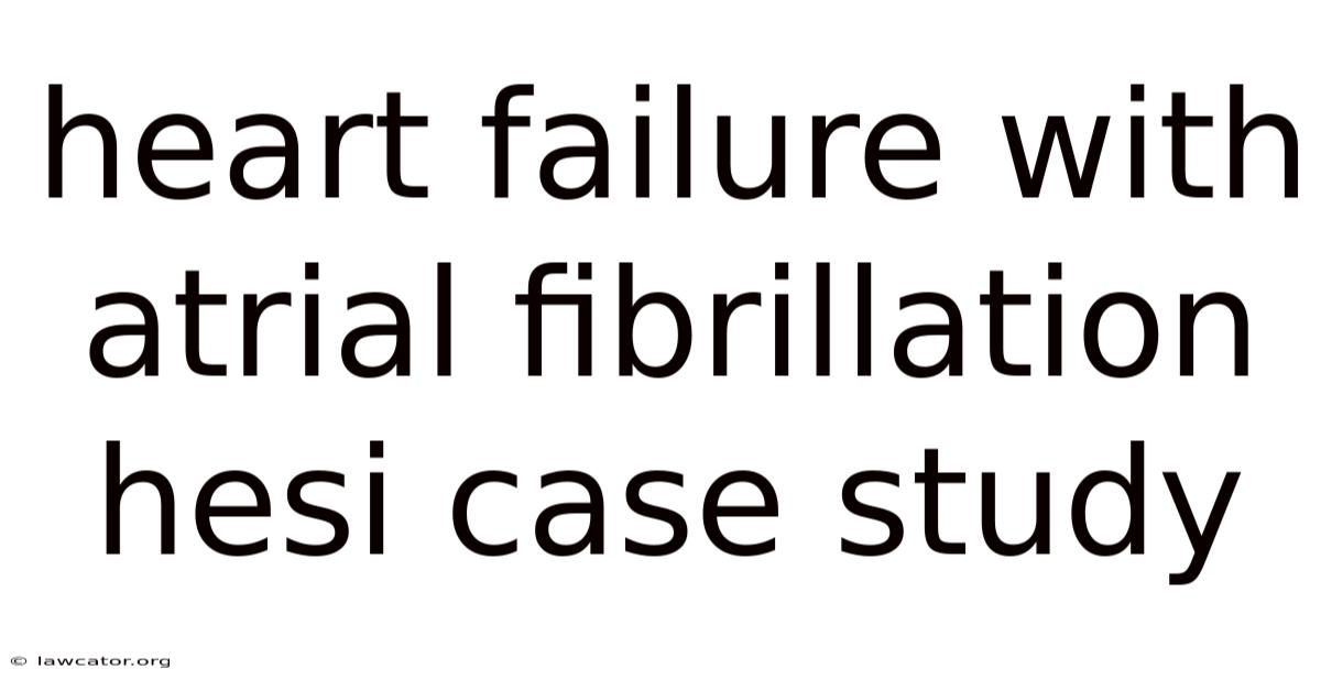 Heart Failure With Atrial Fibrillation Hesi Case Study