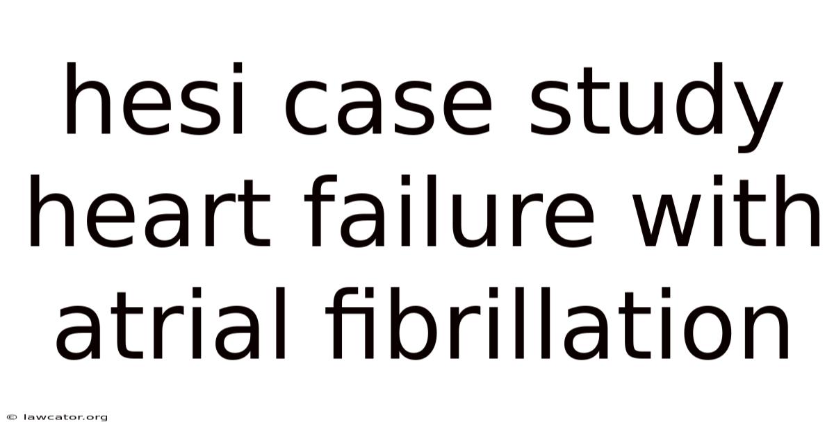 Hesi Case Study Heart Failure With Atrial Fibrillation