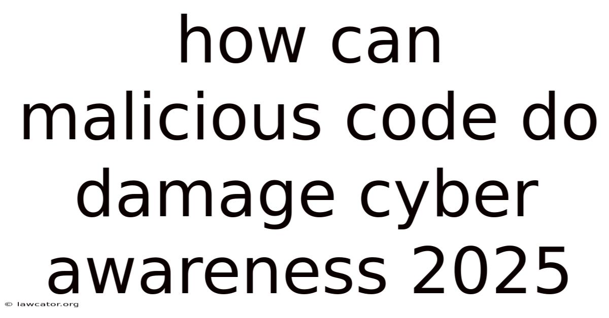 How Can Malicious Code Do Damage Cyber Awareness 2025
