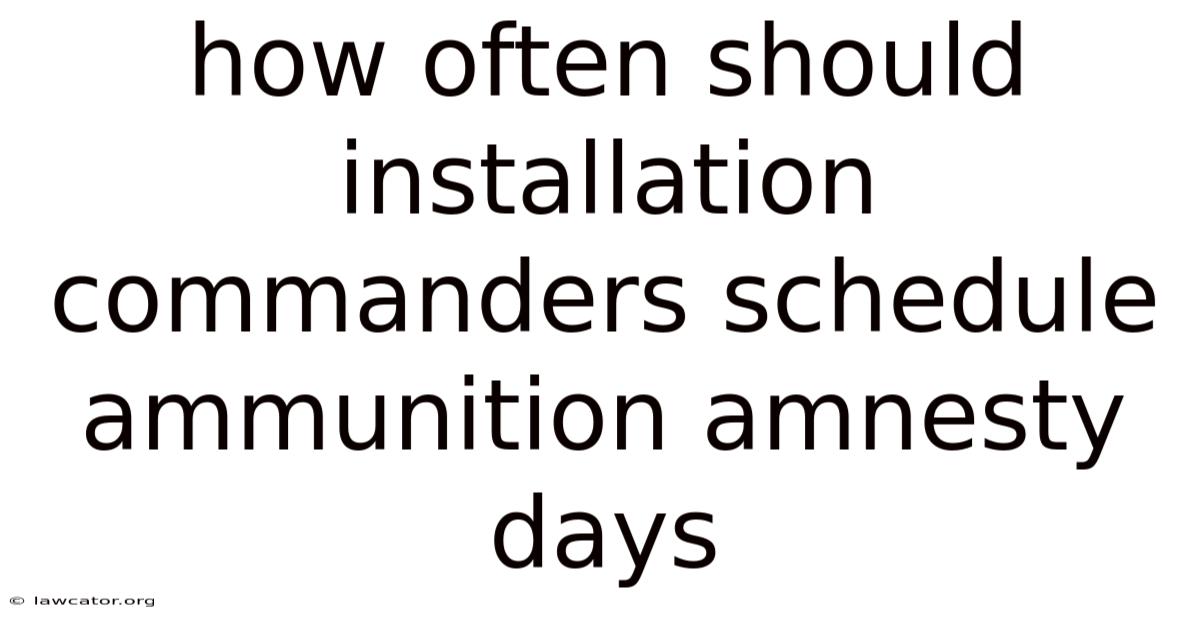 How Often Should Installation Commanders Schedule Ammunition Amnesty Days