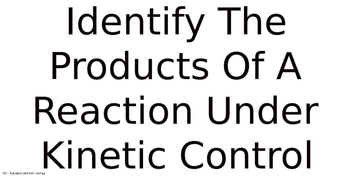 Identify The Products Of A Reaction Under Kinetic Control