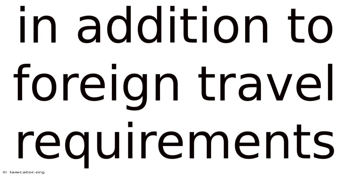 In Addition To Foreign Travel Requirements