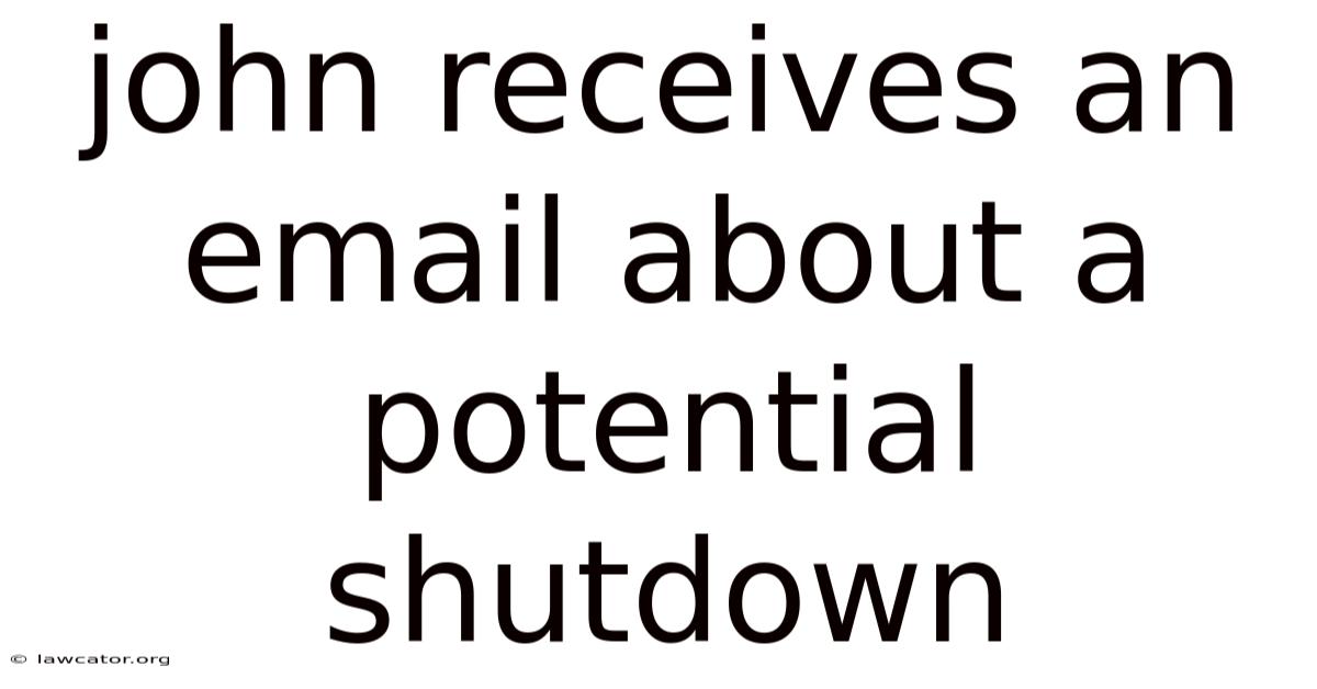 John Receives An Email About A Potential Shutdown