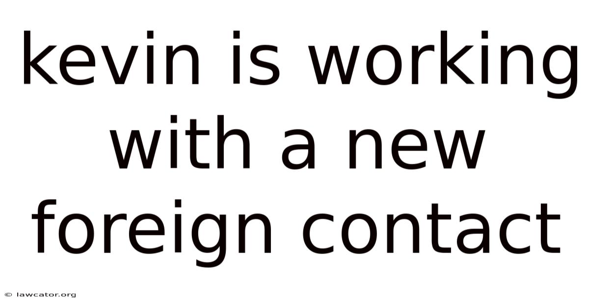 Kevin Is Working With A New Foreign Contact