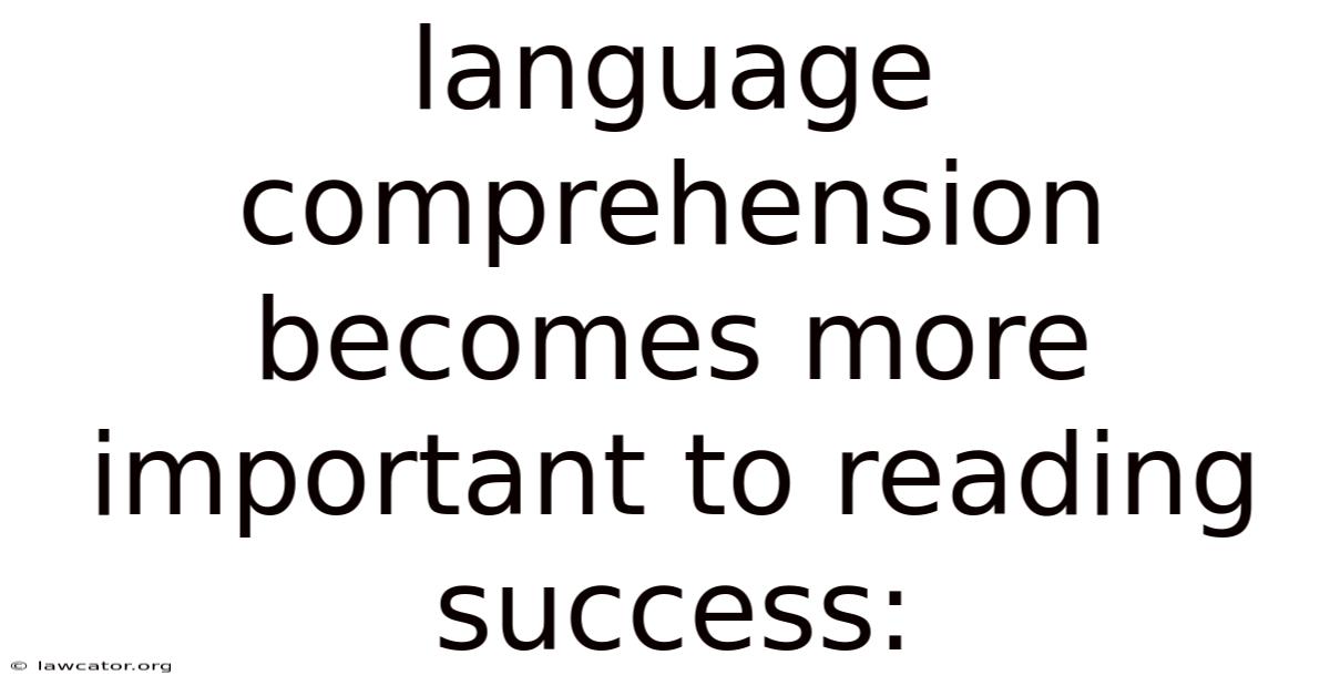 Language Comprehension Becomes More Important To Reading Success: