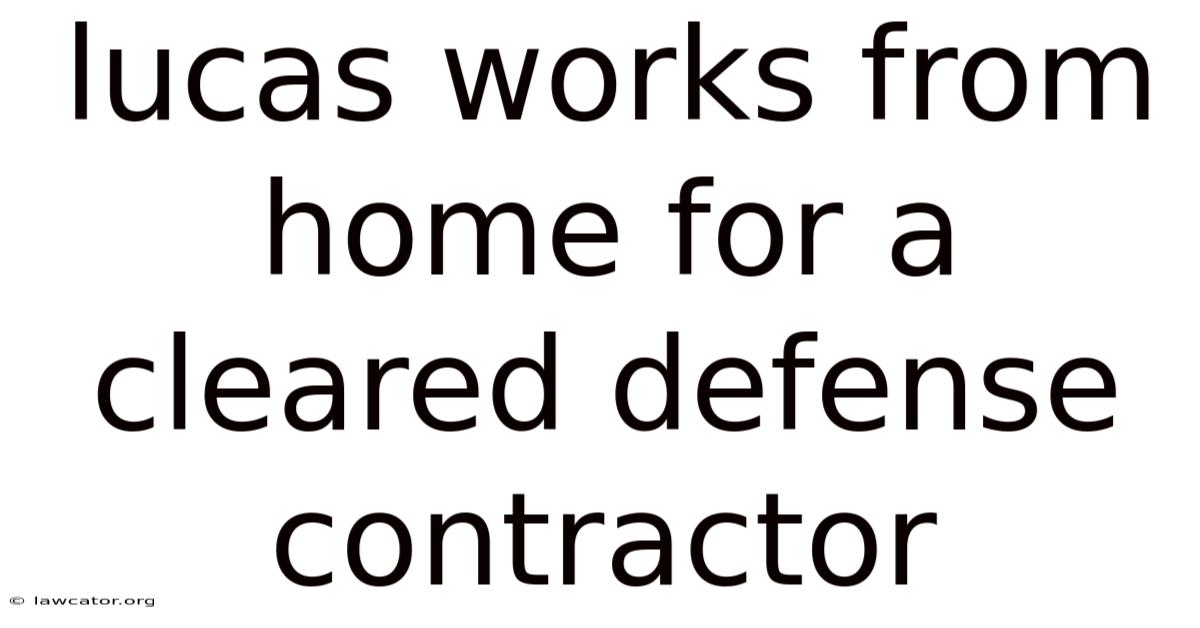 Lucas Works From Home For A Cleared Defense Contractor