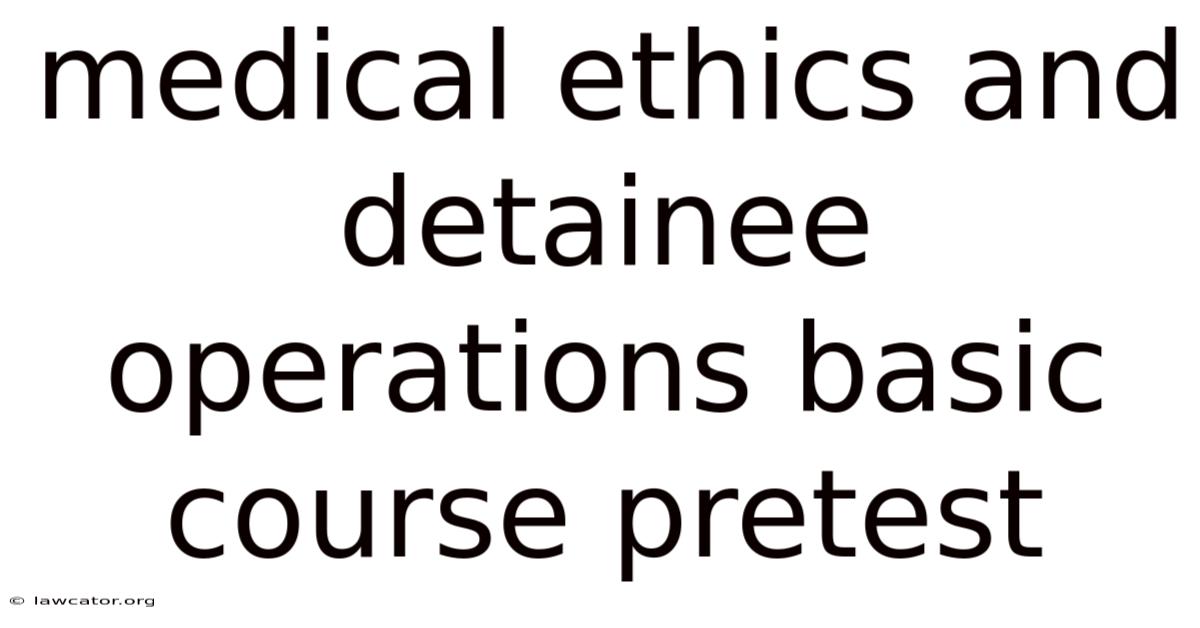 Medical Ethics And Detainee Operations Basic Course Pretest