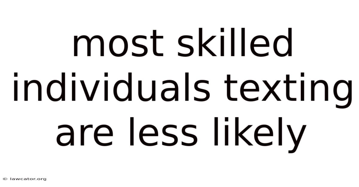 Most Skilled Individuals Texting Are Less Likely