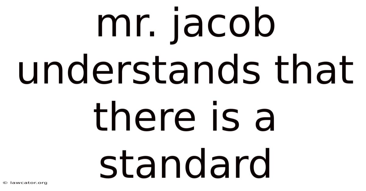Mr. Jacob Understands That There Is A Standard