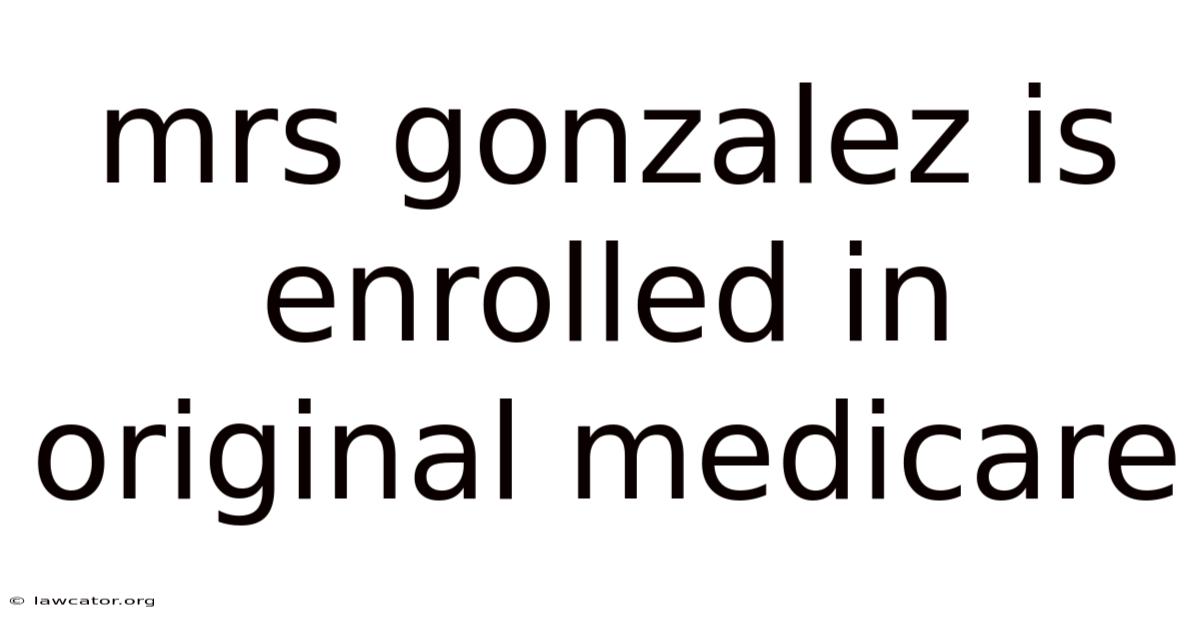 Mrs Gonzalez Is Enrolled In Original Medicare