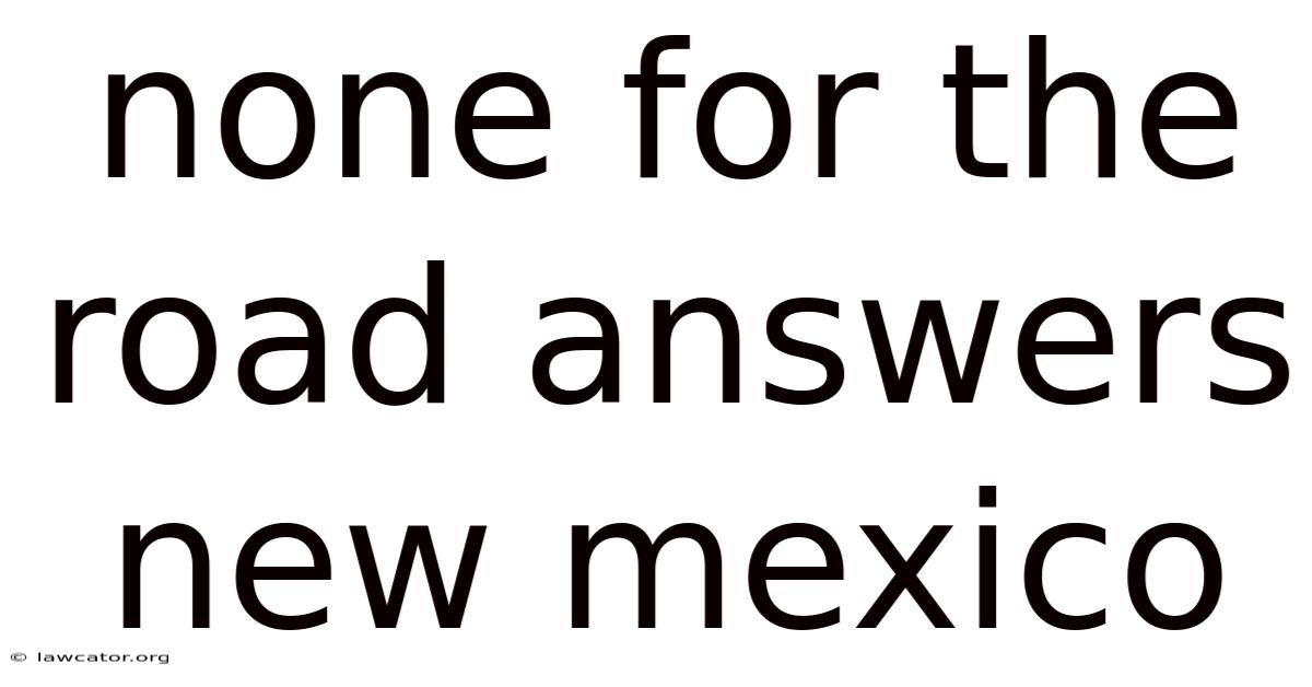 None For The Road Answers New Mexico