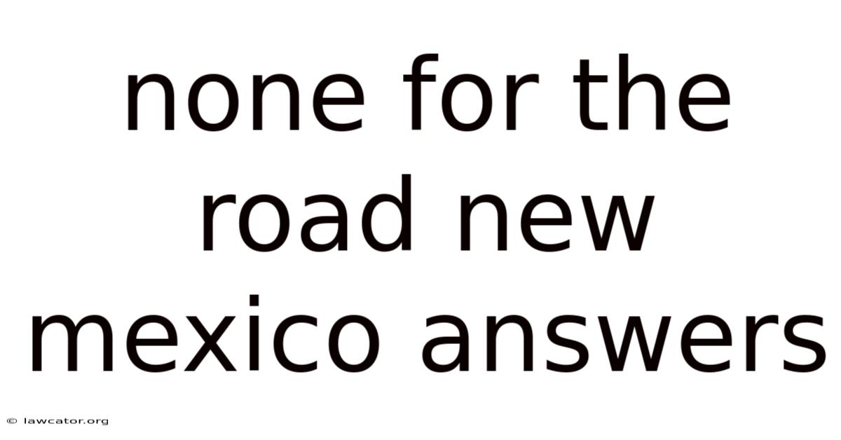 None For The Road New Mexico Answers