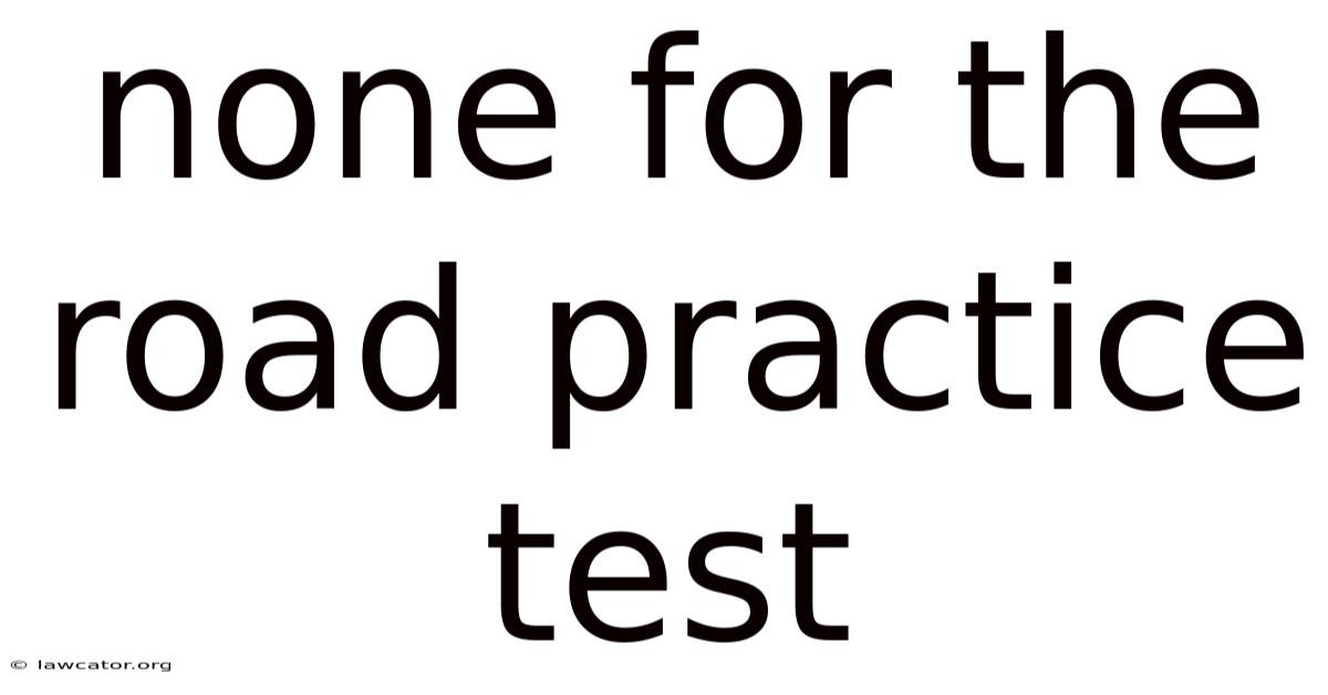 None For The Road Practice Test
