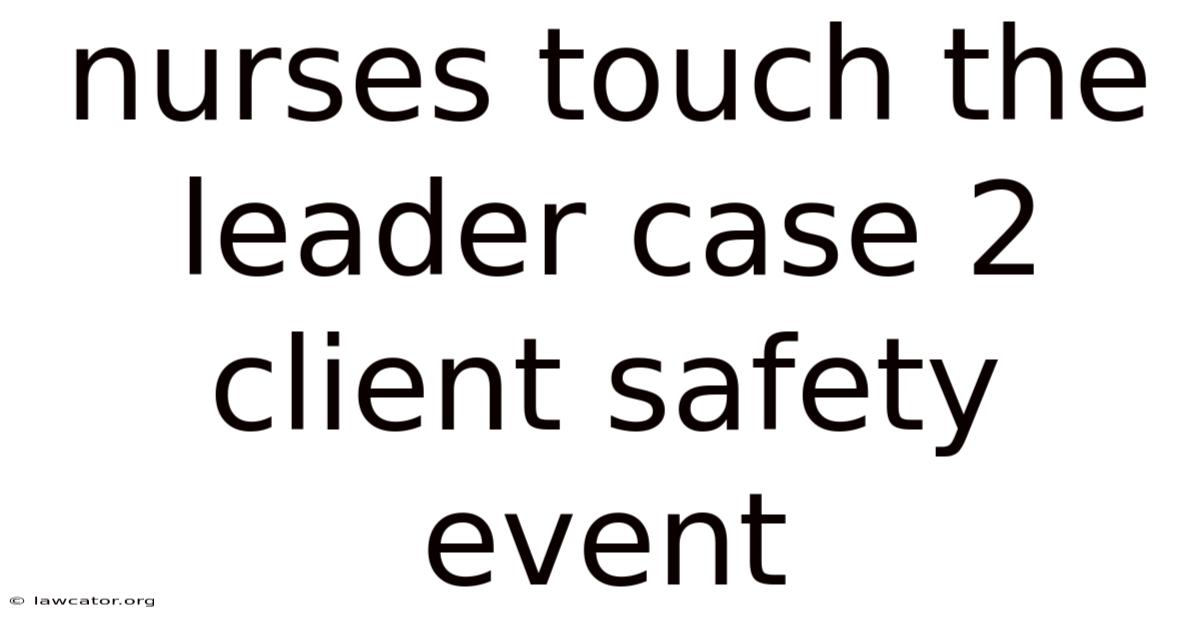Nurses Touch The Leader Case 2 Client Safety Event