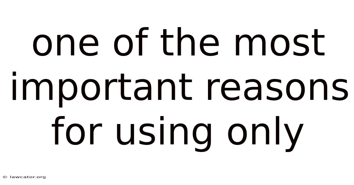 One Of The Most Important Reasons For Using Only
