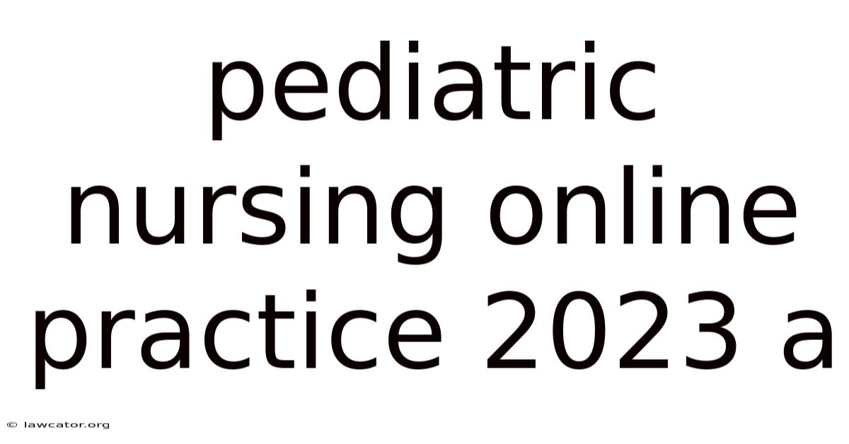 Pediatric Nursing Online Practice 2023 A