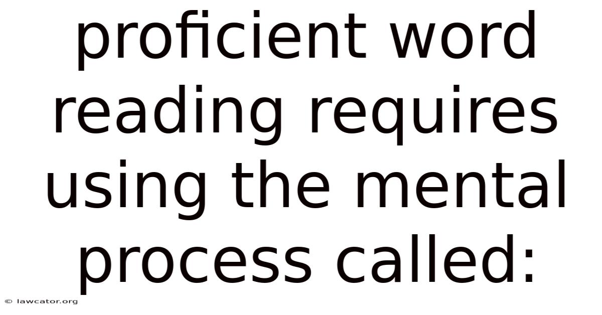 Proficient Word Reading Requires Using The Mental Process Called: